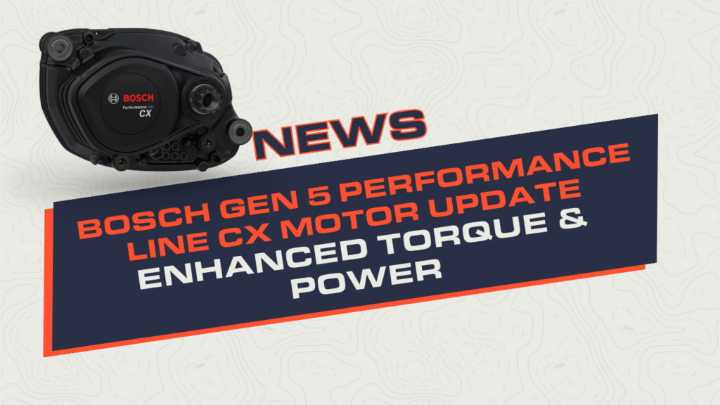 Bosch Gen 5 Performance Line CX Motor Update | Enhanced Torque & Power 1 Bosch Gen5 Torque and Power update
